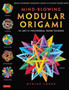 Mind-Blowing Modular Origami : The Art of Polyhedral Paper Folding: Use Origami Math to fold Complex, Innovative Geometric Origami Models by Byriah Loper - Paperback