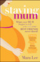 Staying Mum : What Your Mum Forget to Tell You and Your Best Friends Never Dared!