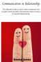 Communication in Relationship : The Ultimate Guide to Learn How to Improve Your Couple Communication and Discover how to Grow a Successful Relationship.