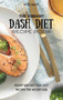 The Vibrant Dash Diet Recipe Book : Healthy And Easy Dash Diet Recipes For Weight Loss