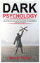 Dark Psychology : The Ultimate Guide to Learning the Art of Persuasion and Manipulation, Mind Control Techniques & Brainwashing. Discover the Art of Reading People and Influence Human Behavior