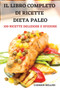 Il Libro Completo Di Ricette Dieta Paleo : 100 Ricette Deliziose E Sfiziose