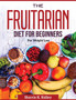 The Fruitarian Diet for Beginners : For Weight Loss