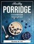 Healthy Porridge Cookbook : Delicious Recipes