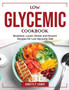 Low Glycemic Cookbook : Breakfast, Lunch, Dinner and Dessert Recipes for Low Glycemic Diet