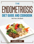 The Endometriosis Diet Guide And Cookbook : Get Your Life Back