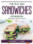 The New 2022 Sandwiches Cookbook : 100 Creative and Classic Recipes