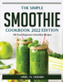 The Simple Smoothie Cookbook 2022 edition : 100 Easy Beginners Smoothie Recipes