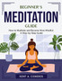 Beginner's Meditation Guide : How to Meditate and Become More Mindful: A Step-by-Step Guide