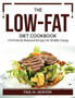 The Low-Fat Diet Cookbook : 130 Perfectly Balanced Recipes for Healthy Eating