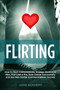 Flirting : How to Start Conversations, Engage Women or Men, Flirt Like a Pro, Date Online Successfully and Use Non-Verbal Communications Secrets