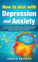 How to Deal with Depression and Anxiety : Your Self-help Guide to ending Anxiety, curing anger, improving your Relationships, effective remedies to quickly eliminate negative thoughts, Stress and Depr