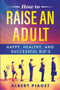 How to Raise an Adult : Happy, Healthy, and Successful Kid's