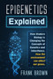 Epigenetics Explained : How Modern Biology is Changing the Concepts of Genetics and Inheritance. How the environment can affect our genes