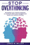 Stop Overthinking : Strengthen your Mental Toughness to Overcome Destructive Thoughts and Awake your Positive Thinking