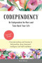Codependency : Be Codependent No More and Take Back Your Life. Overcome Jealousy and Anxiety In Relationships, Boost Emotional Intelligence and Self-Confidence