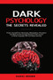 Dark Psychology, The SECRETS Revealed : Protect Yourself From Narcissists, Manipulation, Persuasion, and Mind Control Through an Extreme Crash Course on Body Language, NLP, and Deep Learning
