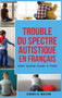 Trouble du spectre Autistique en Francais/ Autism Spectrum Disorder In French - Guide des parents sur les troubles du spectre autistique