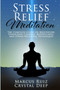 Stress Relief Meditation : The Complete Guide on Meditation, Unlocking Chakras, Mindfulness, and Stress-Relieving Techniques