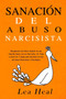 Sanacion del Abuso Narcisista : Recuperarse del abuso despues de una relacion toxica con un Narcisista. Un Viaje a traves de 7 etapas para descubrir la ... Emocional y Psicologico