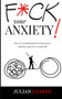 F*ck Your Anxiety! : The Art of Getting Rid of Unnecessary Anxieties and Live a Good Life