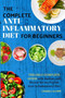 The Complete Anti-Inflammatory Diet for Beginners : The Only Complete Guide with Recipes and Photos for the Perfect Anti-Inflammatory Diet