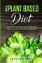 The Plant Based Diet : A Scientifically-Proven Program to Avoid Diseases, Live Longer, and Start a Healthy Lifestyle