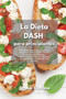 La Dieta DASH para Principiantes : Libro de cocina para bajar la presion arterial con recetas rapidas y faciles. Prepare comidas sabrosas y saludables para llevar una vida sana con platos bajos en sod