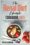 The Renal Diet Lifestyle Cookbook 2021 : How to Change Your Lifestyle With the Renal Diet + Tasty Low-Phosphorus Recipes to Ensure the Health of Your Kidney