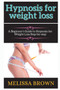 hypnosis for weight loss : A Beginner's Guide to Hypnosis for Weight Loss Step-by-step