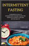 INTERMITTENT FASTING series : A Beginner's Guide to Intermittent Fasting to Reap the Benefits of Weight Loss and Better Health