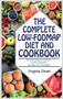 The Complete Low-FODMAP Diet and Cookbook : Beat Bloat and Soothe Your Gut with Recipes for Fast IBS Relief. Eliminate Digestive Disorders, Soothe Symptoms, and Keep Your Gut Healthy!