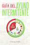 Guia del Ayuno Intermitente : guia rapida y completa para mujeres y hombres (Spanish Version)