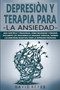 Depresion Y Terapia Para La Ansiedad : Guia cientifica y psicologica. Como reconocer y prevenir facilmente los trastornos de ansiedad cronicos, superar las emociones negativas como la depresion profun Depresion Y Terapia Para La Ansiedad : Guia cientifica y psicologica. Como reconocer y prevenir facilmente los trastornos de ansiedad cronicos, superar las emociones negativas como la depresion profun