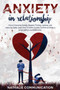 Anxiety in Relationship : How to Overcome Anxiety, Negative Thinking, Jealousy, and Insecurity Easily. Learn How To Delete Couples Conflicts and Keep a Long-Lasting Love Relationship