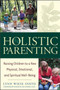 Holistic Parenting : Raising Children to a New Physical, Emotional and Spiritual Well-being