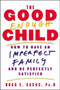 The Good Enough Child : How to Have an Imperfect Family and Be Perfectly Satisfied