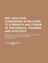 Diet and Food, Considered in Relation to Strength and Power of Endurance, Training and Athletics; Considered in Relation to Strength and Power of Endurance, Training and Athletics