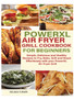 POWERXL Air Fryer Grill Cookbook for Beginners : Simple, Delicious and Healthy Recipes to Fry, Bake, Grill and Roast Effortlessly with your PowerXL Air Fryer Grill