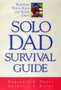 Solo Dad Survival Guide : Raising Your Kids on Your Own