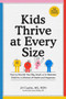 Kids Thrive at Every Size : A Whole-Child, No-Worry Guide to Your Child's Health and Well-Being