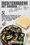 Mediterranean Diet Cookbook for a Healthier Life : 50 Recipes to Speed Up Your Metabolism and Change your eating Lifestyle with the Best Diet of The World