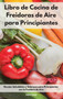 Libro de Cocina de Freidoras de Aire para Principiantes : Recetas Saludables y Sabrosas para Principiantes con la Freidora de Aire. Air Fryer Cookbook (Spanish Edition)