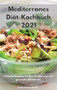 Mediterranes Diat-Kochbuch 2021 : Einfache Rezepte fur Ihre Ernahrung und gesundes Abnehmen. Mediterranean Diet Cookbook (German Edition)