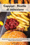 Copycat - Ricette di imitazione : Ricette facili per cucinare a casa tua le ricette dei piu famosi ristoranti americani. Copycat Recipes (Italian Edition)