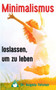 Minimalismus - Loslassen, Um Zu Leben