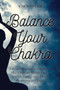 Balance Your Chakra : A Beginners Guide to Balance Your Chakras. Achieve Your Positive Energy with Chakra Balancing and Yoga.
