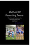 Method To Parenting Teens : The Ultimate Guidelines For Parenting Teens Into Adulthood