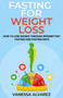 Fasting for Weight Loss : How to Lose Weight Through Intermittent Fasting and Fasting Diets