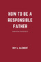 How to be a responsible father : Parenting techniques